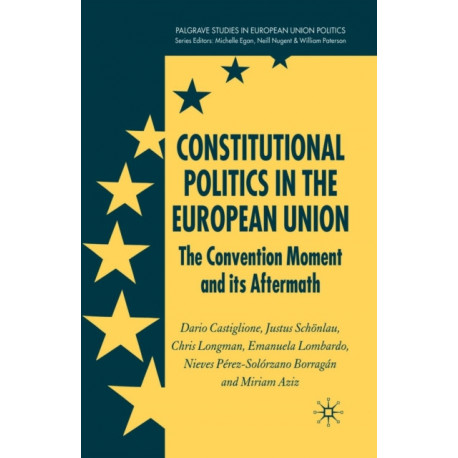 Constitutional Politics in the European Union: The Convention Moment and its Aftermath