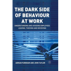 The Dark Side of Behaviour at Work: Understanding and avoiding employees leaving, thieving and deceiving