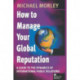 How to Manage Your Global Reputation: A Guide to the Dynamics of International Public Relations