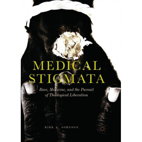 Medical Stigmata: Race, Medicine, and the Pursuit of Theological Liberation
