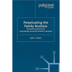 Perpetuating the Family Business: 50 Lessons Learned From Long Lasting, Successful Families in Business