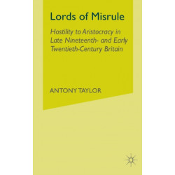 Lords of Misrule: Hostility to Aristocracy in Late Nineteenth and Early Twentieth Century Britain