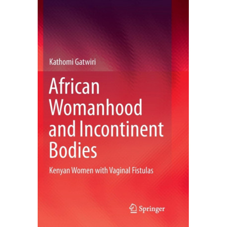 African Womanhood and Incontinent Bodies: Kenyan Women with Vaginal Fistulas