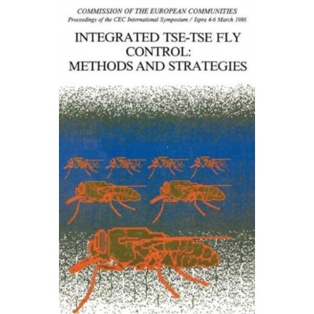 Integrated Tse-tse Fly Control: Proceedings of the CEC International Symposium/Ispra 4-6 March 1986
