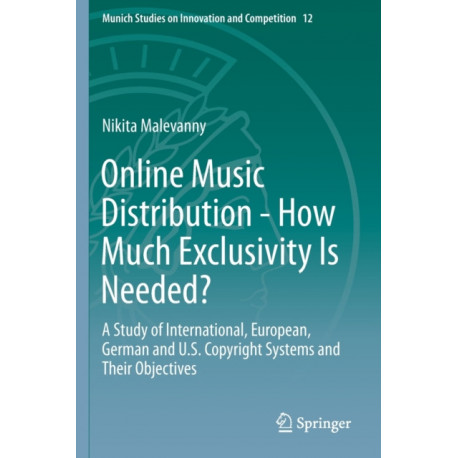 Online Music Distribution - How Much Exclusivity Is Needed?: A Study of International, European, German and U.S. Copyright Systems and Their Objectives