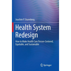 Health System Redesign: How to Make Health Care Person-Centered, Equitable, and Sustainable