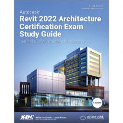 Autodesk Revit 2022 Architecture Certification Exam Study Guide: Certified User and Certified Professional
