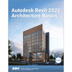 Autodesk Revit 2022 Architecture Basics: From the Ground Up