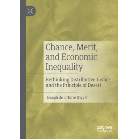 Chance, Merit, and Economic Inequality: Rethinking Distributive Justice and the Principle of Desert