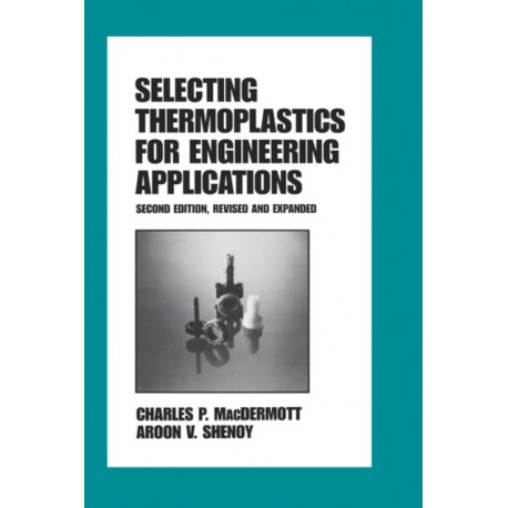 Selecting Thermoplastics for Engineering Applications, Second Edition,