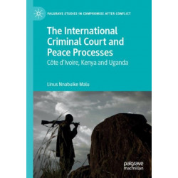 The International Criminal Court and Peace Processes: Cote d’Ivoire, Kenya and Uganda