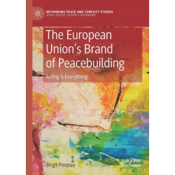 The European Union’s Brand of Peacebuilding: Acting is Everything