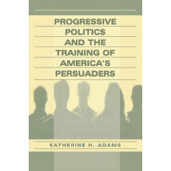 Progressive Politics and the Training of America's Persuaders