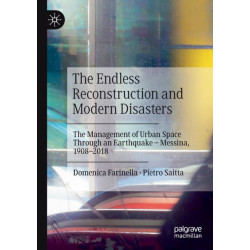 The Endless Reconstruction and Modern Disasters: The Management of Urban Space Through an Earthquake – Messina, 1908–2018
