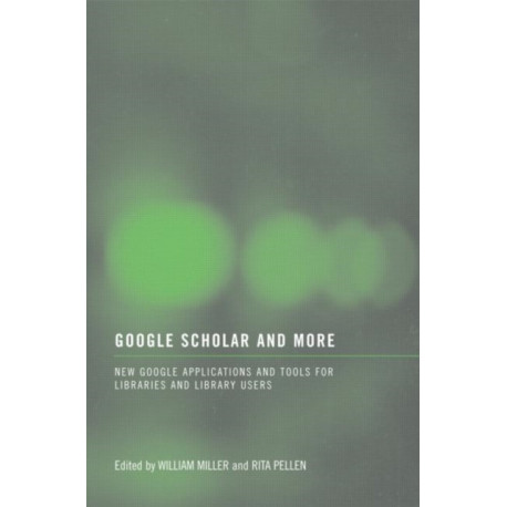 Google Scholar and More: New Google Applications and Tools for Libraries and Library Users