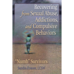 Recovering from Sexual Abuse, Addictions, and Compulsive Behaviors: ?Numb? Survivors