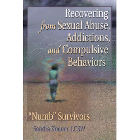 Recovering from Sexual Abuse, Addictions, and Compulsive Behaviors: ?Numb? Survivors