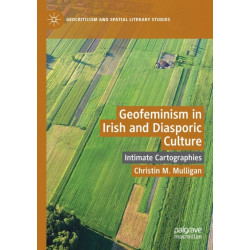 Geofeminism in Irish and Diasporic Culture: Intimate Cartographies