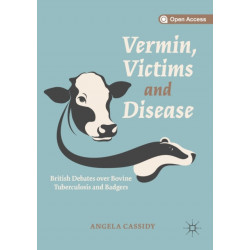 Vermin, Victims and Disease: British Debates over Bovine Tuberculosis and Badgers