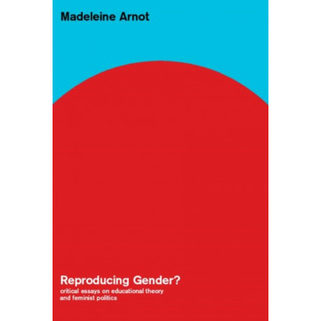 Reproducing Gender: Critical Essays on Educational Theory and Feminist Politics