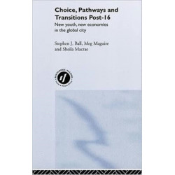 Choice, Pathways and Transitions Post-16: New Youth, New Economies in the Global City