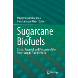 Sugarcane Biofuels: Status, Potential, and Prospects of the Sweet Crop to Fuel the World