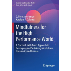 Mindfulness for the High Performance World: A Practical, Skill-Based Approach to Developing and Sustaining Mindfulness, Equanimity and Balance