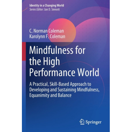 Mindfulness for the High Performance World: A Practical, Skill-Based Approach to Developing and Sustaining Mindfulness, Equanimity and Balance
