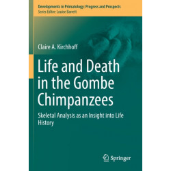 Life and Death in the Gombe Chimpanzees: Skeletal Analysis as an Insight into Life History