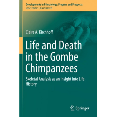 Life and Death in the Gombe Chimpanzees: Skeletal Analysis as an Insight into Life History