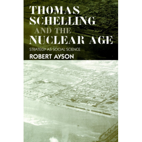 Thomas Schelling and the Nuclear Age: Strategy as Social Science