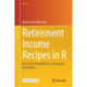Retirement Income Recipes in R: From Ruin Probabilities to Intelligent Drawdowns