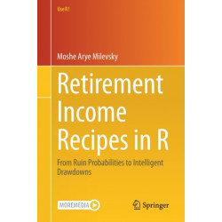 Retirement Income Recipes in R: From Ruin Probabilities to Intelligent Drawdowns