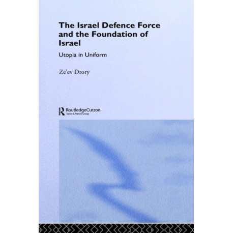 The Israeli Defence Forces and the Foundation of Israel: Utopia in Uniform