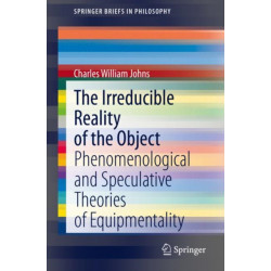 The Irreducible Reality of the Object: Phenomenological and Speculative Theories of Equipmentality