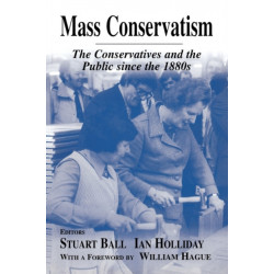 Mass Conservatism: The Conservatives and the Public since the 1880s