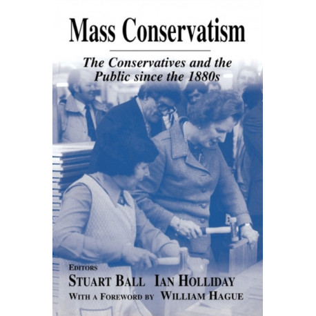 Mass Conservatism: The Conservatives and the Public since the 1880s