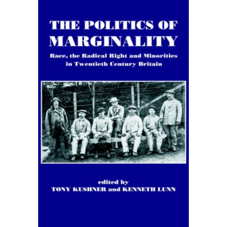 The Politics of Marginality: Race, the Radical Right and Minorities in Twentieth Century Britain