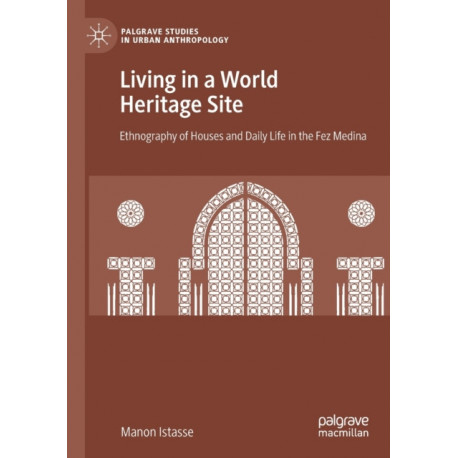 Living in a World Heritage Site: Ethnography of Houses and Daily Life in the Fez Medina