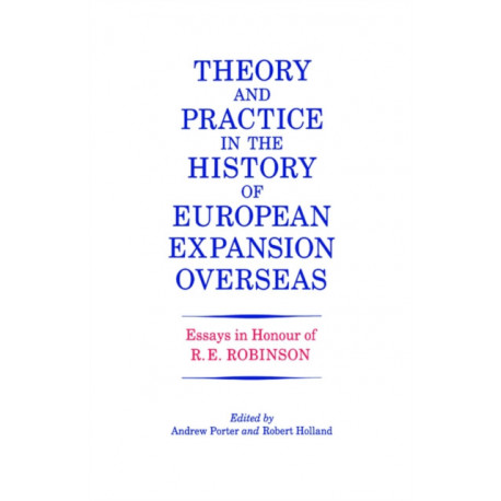 Theory and Practice in the History of European Expansion Overseas: Essays in Honour of Ronald Robinson