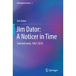 Jim Dator: A Noticer in Time: Selected work, 1967-2018