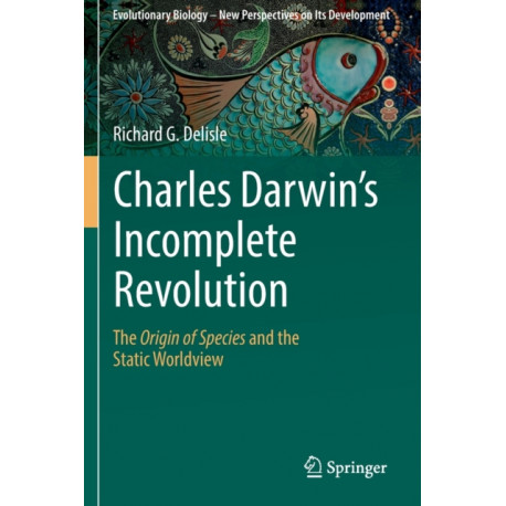 Charles Darwin's Incomplete Revolution: The Origin of Species and the Static Worldview