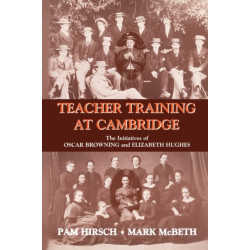 Teacher Training at Cambridge: The Initiatives of Oscar Browning and Elizabeth Hughes