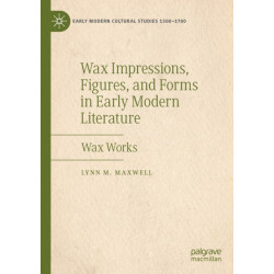 Wax Impressions, Figures, and Forms in Early Modern Literature: Wax Works