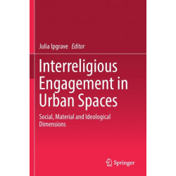 Interreligious Engagement in Urban Spaces: Social, Material and Ideological Dimensions
