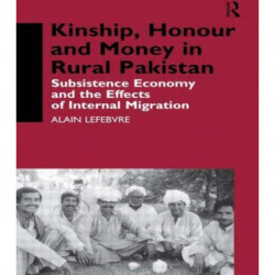 Kinship, Honour and Money in Rural Pakistan: Subsistence Economy and the Effects of International Migration