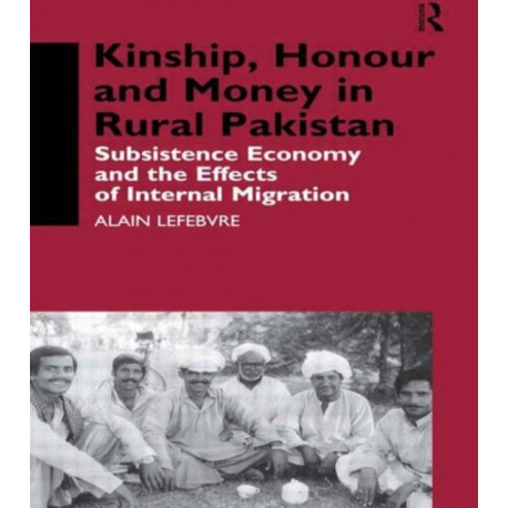 Kinship, Honour and Money in Rural Pakistan: Subsistence Economy and the Effects of International Migration