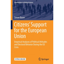 Citizens’ Support for the European Union: Empirical Analyses of Political Attitudes and Electoral Behavior During the EU Crisis