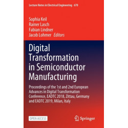 Digital Transformation in Semiconductor Manufacturing: Proceedings of the 1st and 2nd European Advances in Digital Transformation Conference, EADTC 2018, Zittau, Germany and EADTC 2019, Milan, Italy