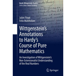 Wittgenstein’s Annotations to Hardy’s Course of Pure Mathematics: An Investigation of Wittgenstein’s Non-Extensionalist Understanding of the Real Numbers